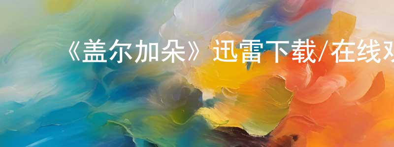 影视迷﻿陈双飞的个人博客,﻿《盖尔加朵》迅雷下载/在线观看-选秀综艺-美剧天堂